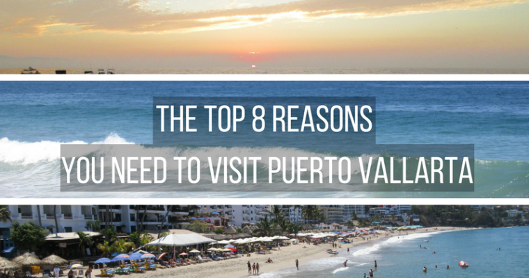 Top 8 Reasons To Visit Puerto Vallarta Now