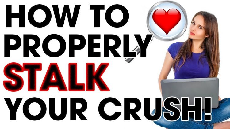How to Properly Stalk Your Crush?
