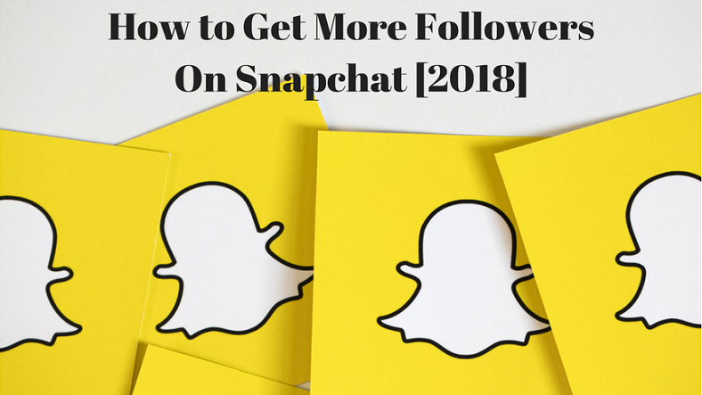 How to Get More Snapchat Followers for Your Business in 2018