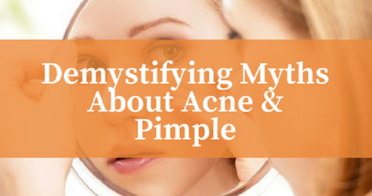 Demystifying 10 Common Myths About Acne And Pimple