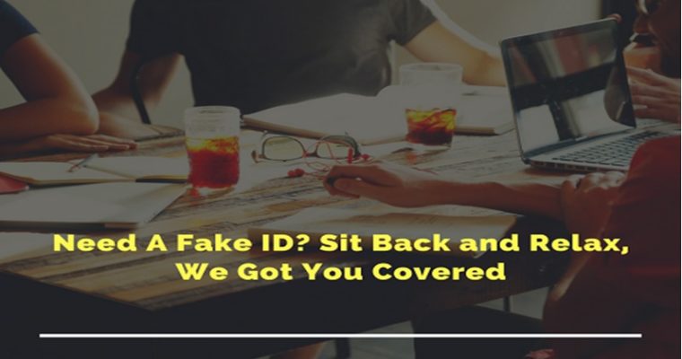 Need A Fake ID? Sit Back and Relax, We Got You Covered