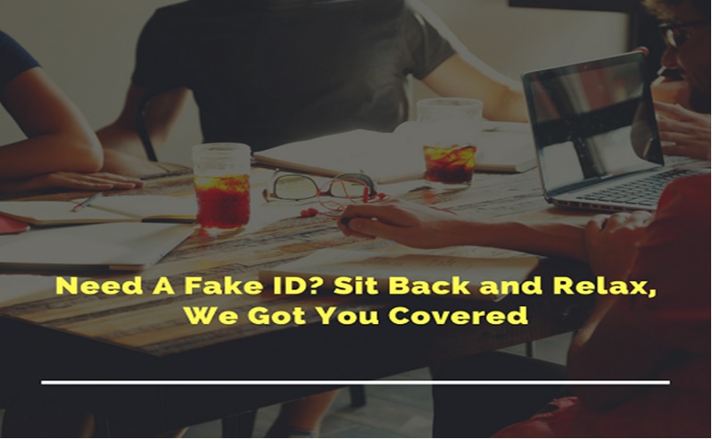 Need A Fake ID? Sit Back and Relax, We Got You Covered