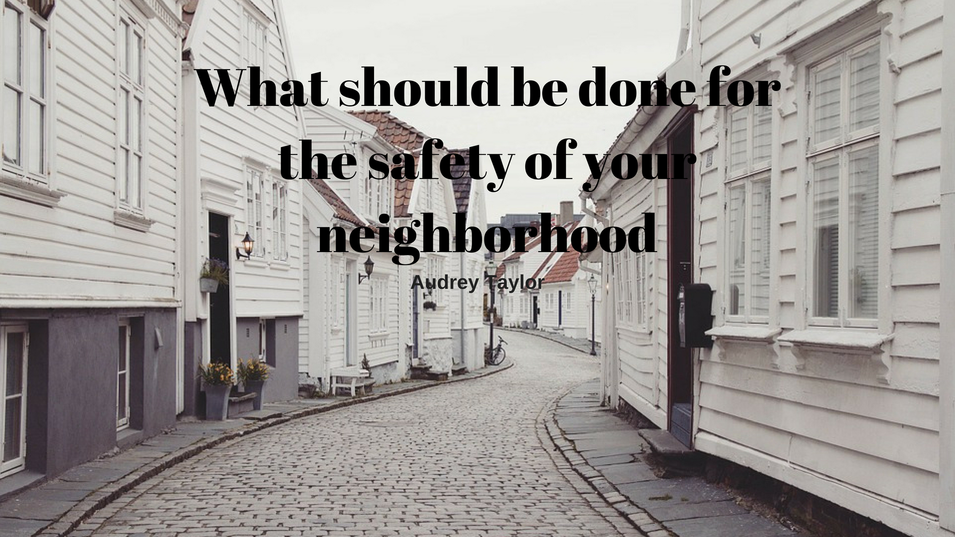 What Should Be Done for the Safety of Your Neighborhood