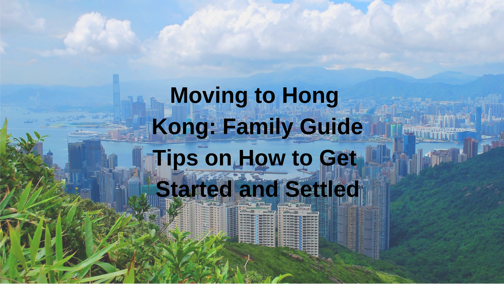 Moving to Hong Kong: Family Guide and Tips on How to Get Started and Settled