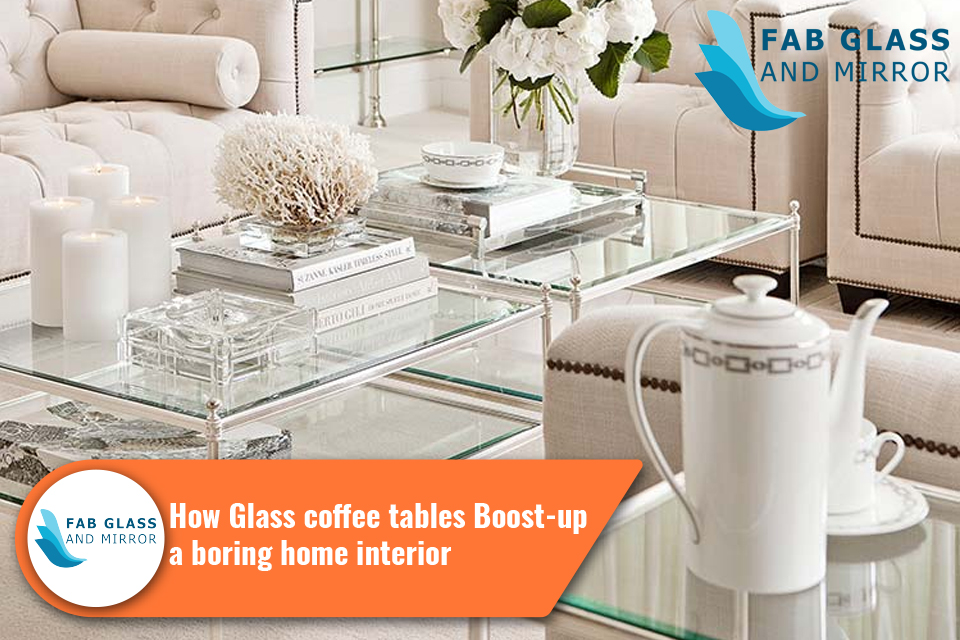 How Glass Coffee Tables Boost-up a Boring Home Interior