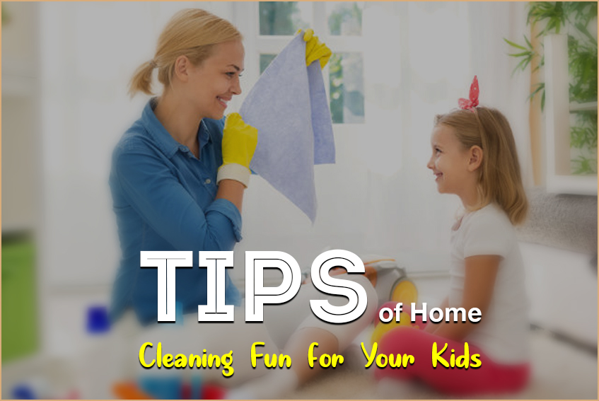 12 Tips of Home Cleaning Fun for your Kids