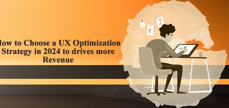 How to Choose a UX Optimization Strategy in 2024 to Drives More Revenue