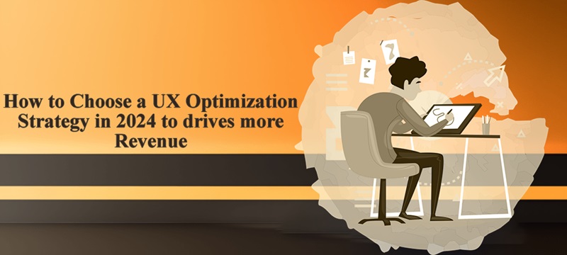 How to Choose a UX Optimization Strategy in 2024 to Drives More Revenue