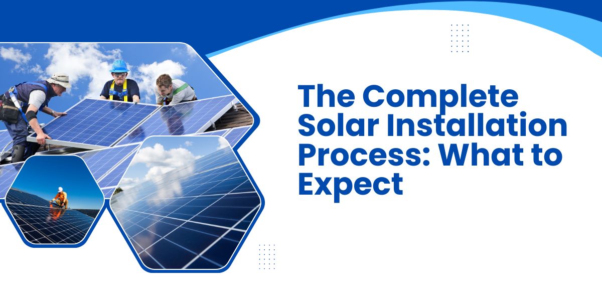 The Complete Solar Installation Process: What to Expect