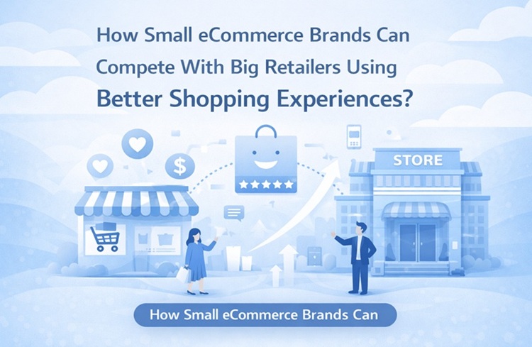 How Small eCommerce Brands Can Compete With Big Retailers Using Better Shopping Experiences?